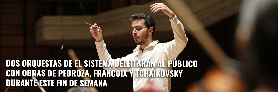 Dos orquestas de El Sistema deleitarán al público con obras de Pedroza, Francoix y Tchaikovsky durante este fin de semana