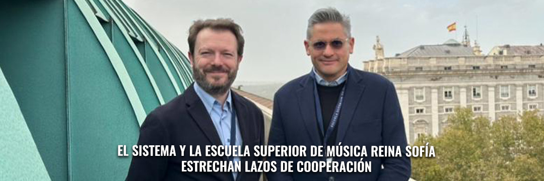 El Sistema y la Escuela Superior de Música Reina Sofía estrechan lazos de cooperación